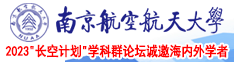 被大鸡巴抽插视频南京航空航天大学2023“长空计划”学科群论坛诚邀海内外学者